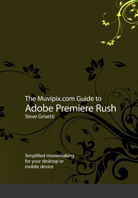 The Muvipix.com Guide to Adobe Premiere Rush: Simplified moviemaking for your desktop or mobile device Paperback Independently Published