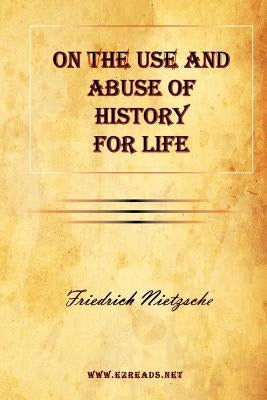 On the Use and Abuse of History for Life Paperback Ezreads Publications, LLC