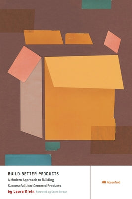 Build Better Products: A Modern Approach to Building Successful User-Centered Products Paperback Rosenfeld Media