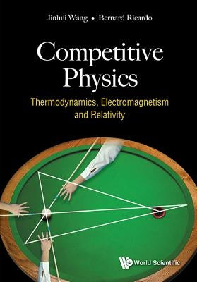 Competitive Physics: Thermodynamics, Electromagnetism and Relativity Paperback World Scientific Publishing Company