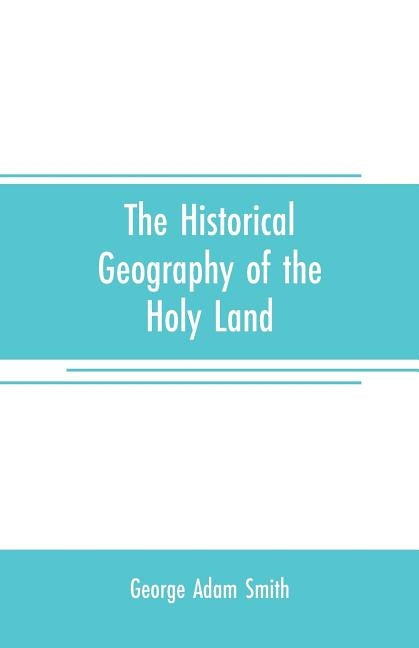 The historical geography of the Holy land: especially in relation to the history of Israel and of the early church Paperback Alpha Edition