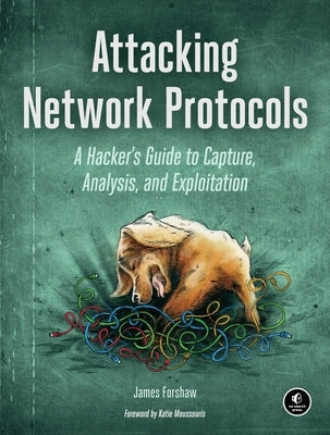 Attacking Network Protocols: A Hacker's Guide to Capture, Analysis, and Exploitation Paperback No Starch Press
