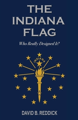 The Indiana Flag: Who Really Designed It? Paperback Reddick Publishing