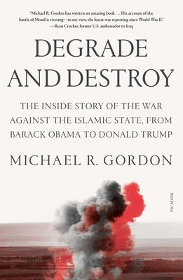 Degrade and Destroy: The Inside Story of the War Against the Islamic State, from Barack Obama to Donald Trump Paperback Picador USA