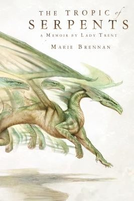 The Tropic of Serpents: A Memoir by Lady Trent Tor Books