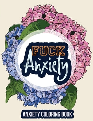 Fuck Anxiety-Anxiety Coloring Book: A Coloring Book for Grown-Ups Providing Relaxation and Encouragement, Anti Stress Beginner-Friendly Relaxing & Cre Independently Published