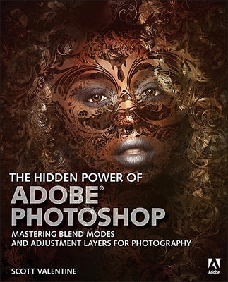 The Hidden Power of Adobe Photoshop: Mastering Blend Modes and Adjustment Layers for Photography by Valentine, Scott
