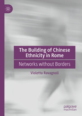 The Building of Chinese Ethnicity in Rome: Networks Without Borders Paperback Palgrave MacMillan