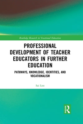 Professional Development of Teacher Educators in Further Education: Pathways, Knowledge, Identities, and Vocationalism Paperback Routledge