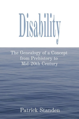 Disability: The Genealogy of a Concept from Prehistory to Mid-20th Century Onion River Press