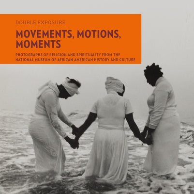 Movements, Motions, Moments: Photographs of Religion and Spirituality from the National Museum of African American History and Culture Paperback Giles