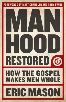 Manhood Restored: How the Gospel Makes Men Whole Paperback B&H Books