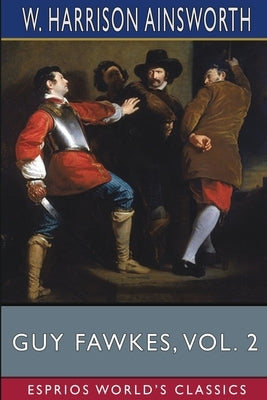 Guy Fawkes, Vol. 2 (Esprios Classics): or, The Gunpowder Treason Paperback Blurb