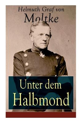 Unter dem Halbmond: Briefe über Zustände und Begebenheiten in der Türkei aus den Jahren 1835 bis 1839 Paperback E-Artnow