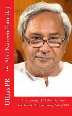 Shri Naveen Patnaik ji: Bring ISI helmet in the mandatory list of BIS Paperback Createspace Independent Publishing Platform