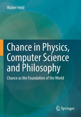 Chance in Physics, Computer Science and Philosophy: Chance as the Foundation of the World Paperback Springer