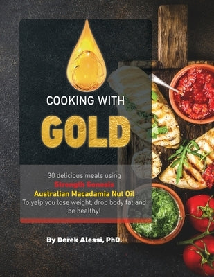 Cooking with Gold: 30 Delicious meals using Strength Genesis Australian Macadamia Nut Oil Paperback Alessi Fitness Inc