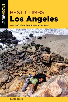 Best Climbs Los Angeles: Over 300 of the Best Routes in the Area Paperback Falcon Press Publishing