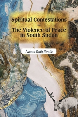 Spiritual Contestations - The Violence of Peace in South Sudan Paperback James Currey