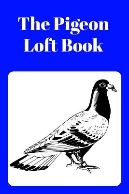 The Pigeon Loft Book: Racing and Breeding Loft Book with Blue Cover Paperback Independently Published