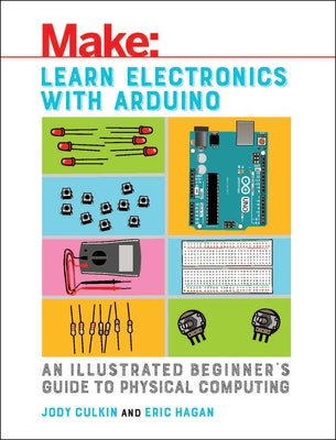 Learn Electronics with Arduino: An Illustrated Beginner's Guide to Physical Computing Make Community, LLC