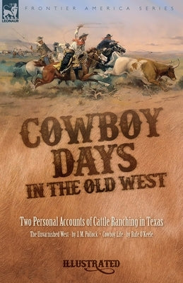Cowboy Days in the Old West: Two Personal Accounts of Cattle Ranching in Texas Paperback Leonaur Ltd
