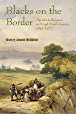 Blacks on the Border: The Black Refugees in British North America, 1815-1860 Paperback University Press of New England