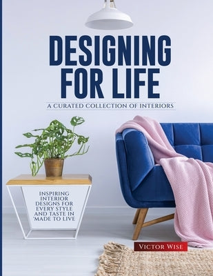 Designing for Life: Inspiring Interior Designs for Every Style and Taste in Made to Live Paperback Victor Wise