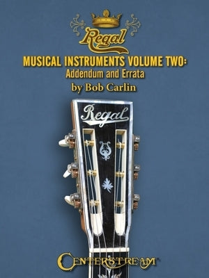 Regal Musical Instruments: 1895-1955 by Carlin, Bob