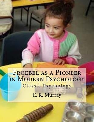 Froebel as a Pioneer in Modern Psychology: Classic Psychology Paperback Createspace Independent Publishing Platform