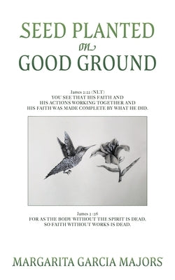 Seed Planted on Good Ground: James 2:22 (NLT) YOU SEE THAT HIS FAITH AND HIS ACTIONS WORKING TOGETHER AND HIS FAITH WAS MADE COMPLETE BY WHAT HE DI Paperback Xulon Press