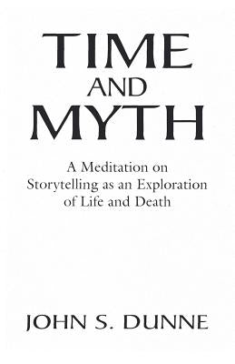 Time and Myth: A Meditation on Storytelling as an Exploration of Life and Death Paperback University of Notre Dame Press
