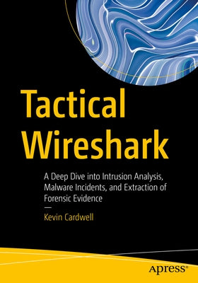 Tactical Wireshark: A Deep Dive Into Intrusion Analysis, Malware Incidents, and Extraction of Forensic Evidence Paperback Apress