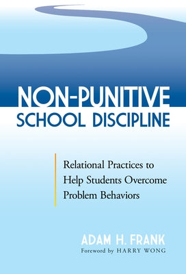 Non-Punitive School Discipline: Relational Practices to Help Students Overcome Problem Behaviors Paperback Teachers College Press