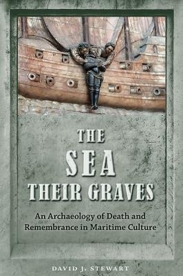 The Sea Their Graves: An Archaeology of Death and Remembrance in Maritime Culture Paperback University Press of Florida