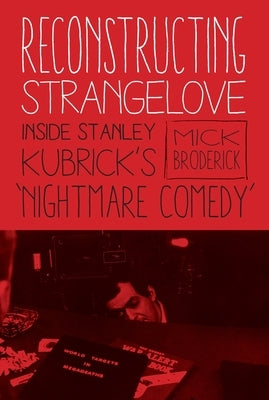 Reconstructing Strangelove: Inside Stanley Kubrick's "Nightmare Comedy" Paperback Wallflower Press