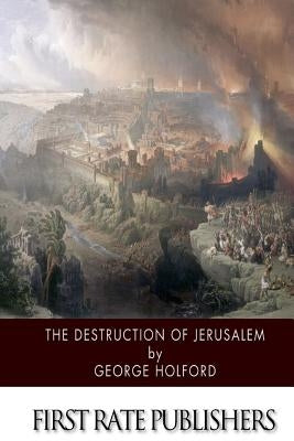 The Destruction of Jerusalem: An Absolute and Irresistible Proof of the Divine Origin of Christianity Paperback Createspace Independent Publishing Platform