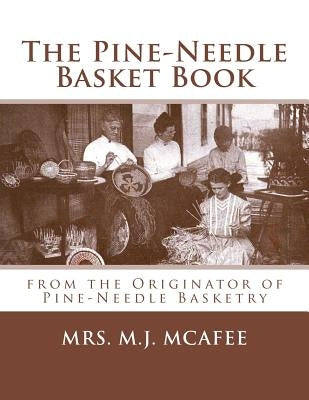 The Pine-Needle Basket Book: from the Originator of Pine-Needle Basketry Paperback Createspace Independent Publishing Platform