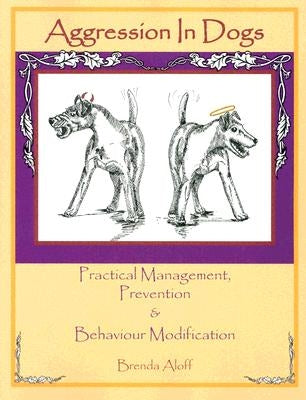 Aggression in Dogs: Practical Management, Prevention and Behavior Modification Dogwise Publishing