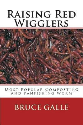 Raising Red Wigglers: Most Popular Composting And Panfishing Worm Paperback Createspace Independent Publishing Platform