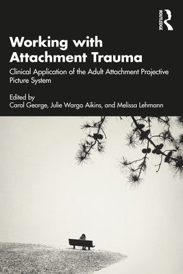 Working with Attachment Trauma: Clinical Application of the Adult Attachment Projective Picture System Paperback Routledge