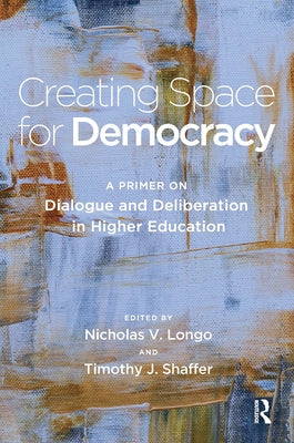 Creating Space for Democracy: A Primer on Dialogue and Deliberation in Higher Education Paperback Routledge