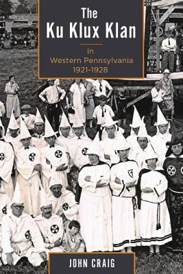 The Ku Klux Klan in Western Pennsylvania, 1921-1928 Paperback Lehigh University Press