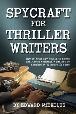 Spycraft for Thriller Writers: How to Write Spy Novels, TV Shows and Movies Accurately and Not Be Laughed at by Real-Life Spies Paperback Wandering Woods Publishers