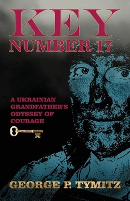 Key Number 17: A Ukrainian Grandfather's Odyssey of Courage Paperback Atmosphere Press