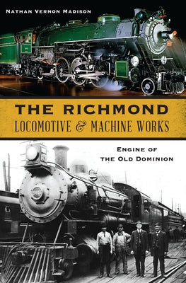 The Richmond Locomotive & Machine Works: Engine of the Old Dominion Paperback History Press