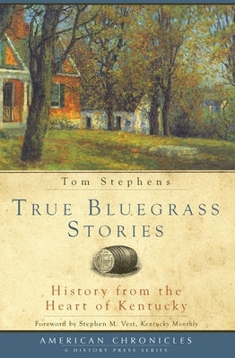 True Bluegrass Stories: History from the Heart of Kentucky Paperback History Press