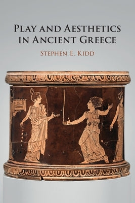 Play and Aesthetics in Ancient Greece Paperback Cambridge University Press