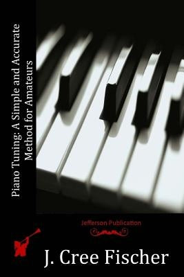 Piano Tuning: A Simple and Accurate Method for Amateurs Paperback Createspace Independent Publishing Platform