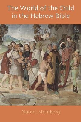 The World of the Child in the Hebrew Bible Paperback Sheffield Phoenix Press Ltd